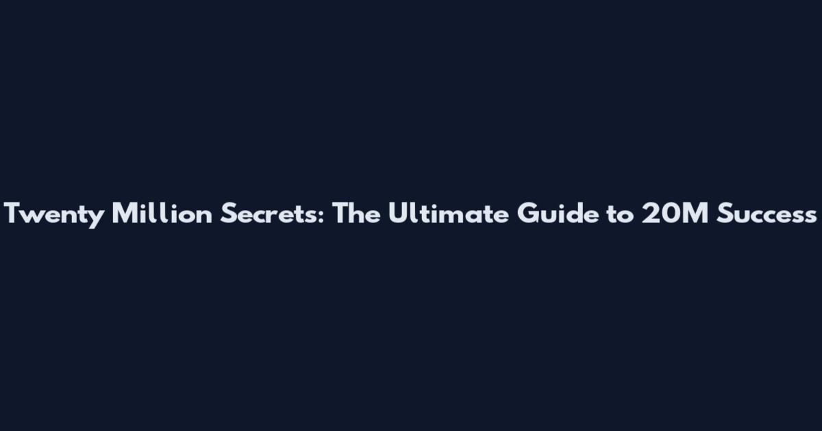 Twenty Million Secrets: The Ultimate Guide to 20M Success