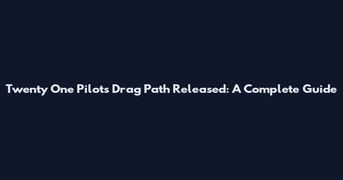 Twenty One Pilots Drag Path Released: A Complete Guide