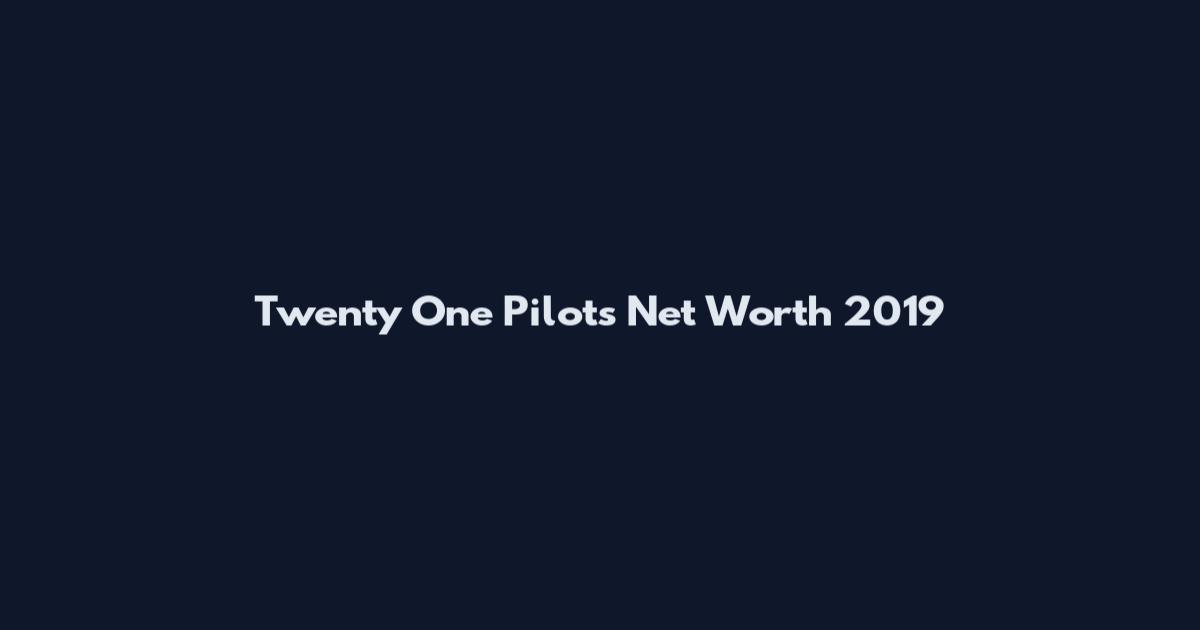 Twenty One Pilots Net Worth 2019
