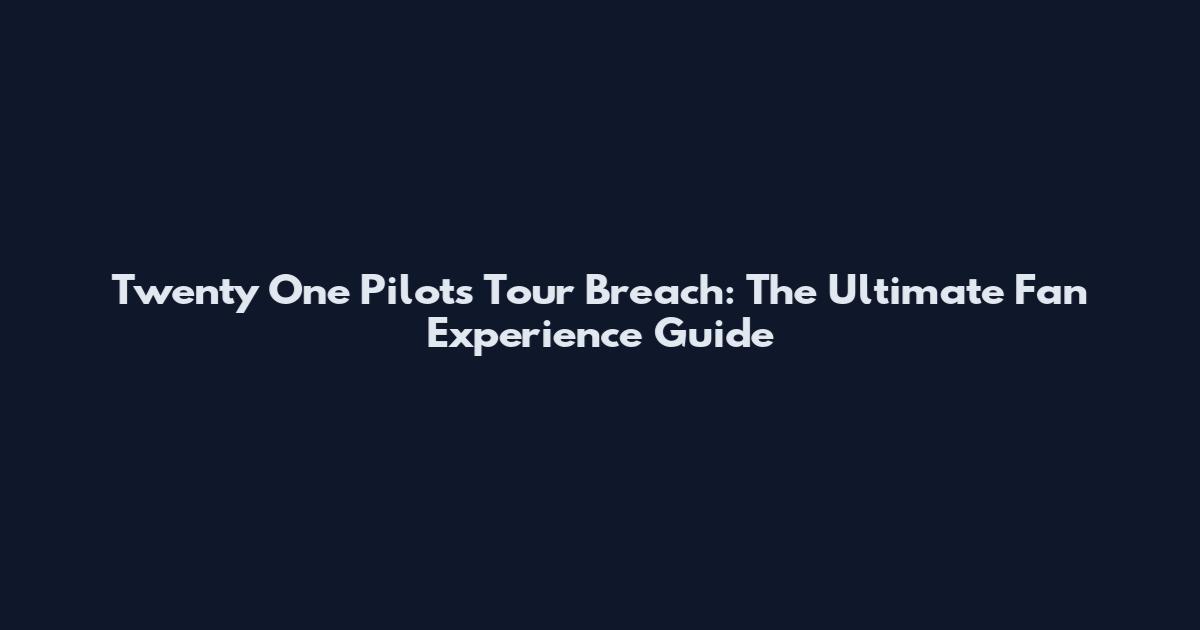 Twenty One Pilots Tour Breach: The Ultimate Fan Experience Guide