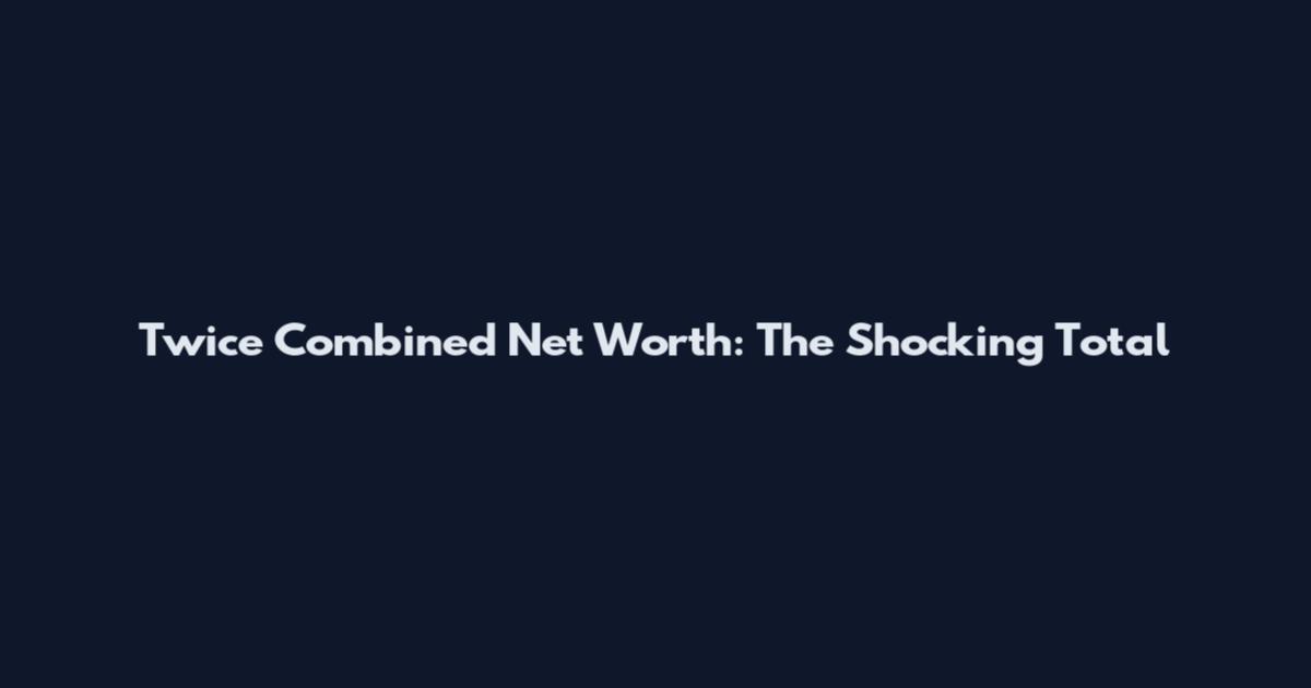 Twice Combined Net Worth: The Shocking Total