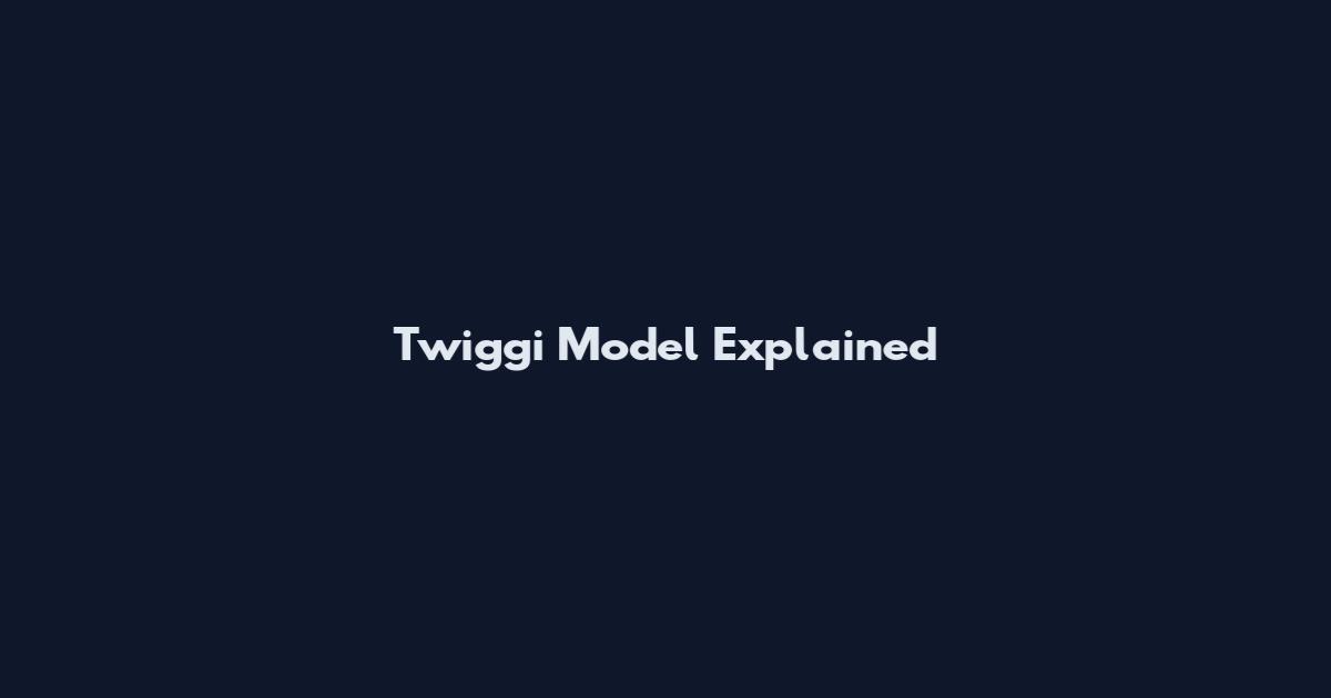 Twiggi Model Explained