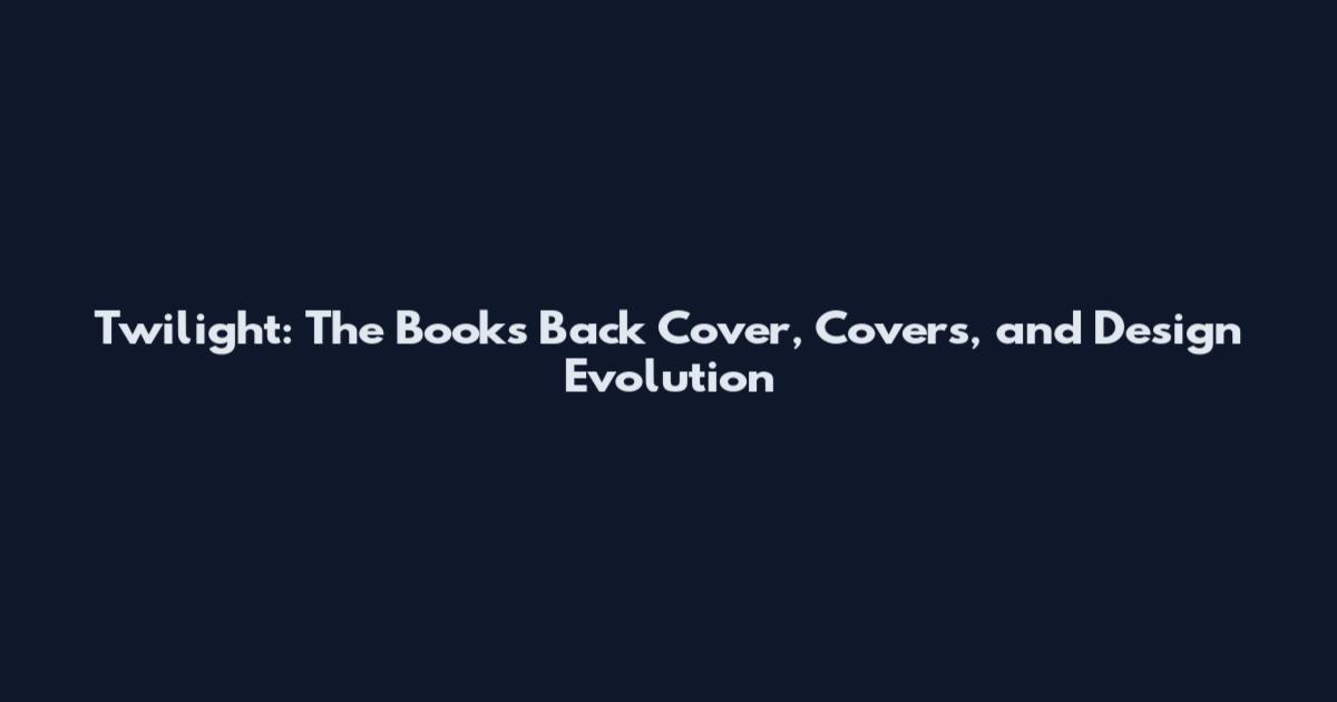 Twilight: The Book's Back Cover, Covers, and Design Evolution