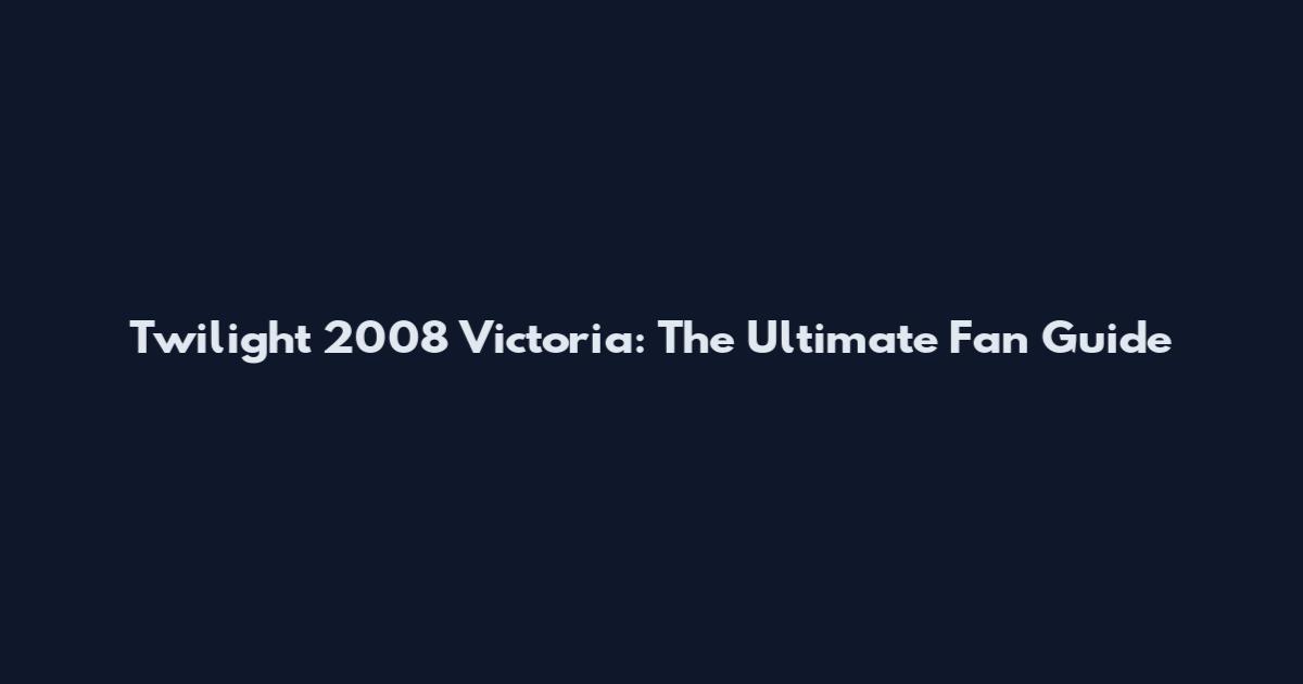 Twilight 2008 Victoria: The Ultimate Fan Guide