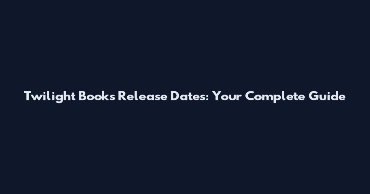 Twilight Books Release Dates: Your Complete Guide