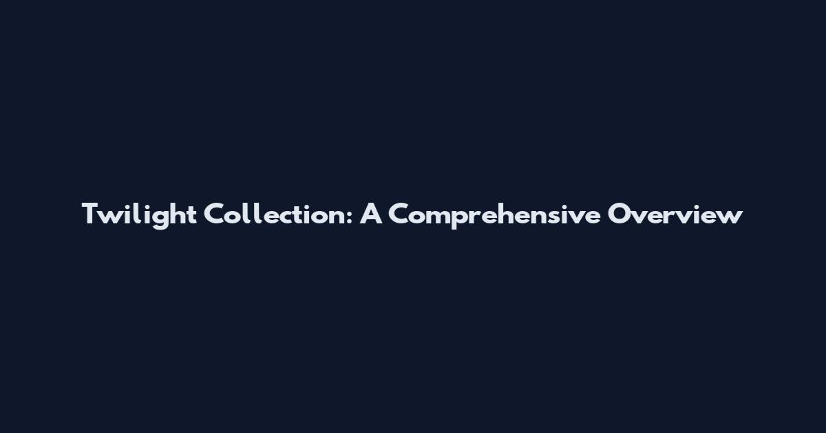 Twilight Collection: A Comprehensive Overview