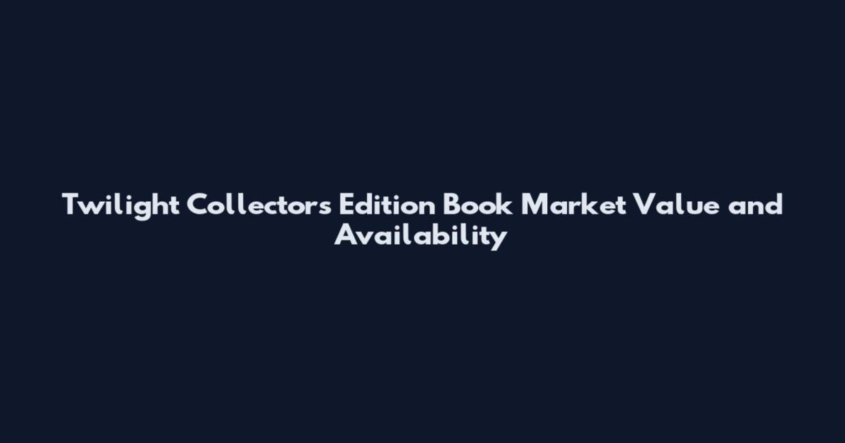 Twilight Collectors Edition Book Market Value and Availability