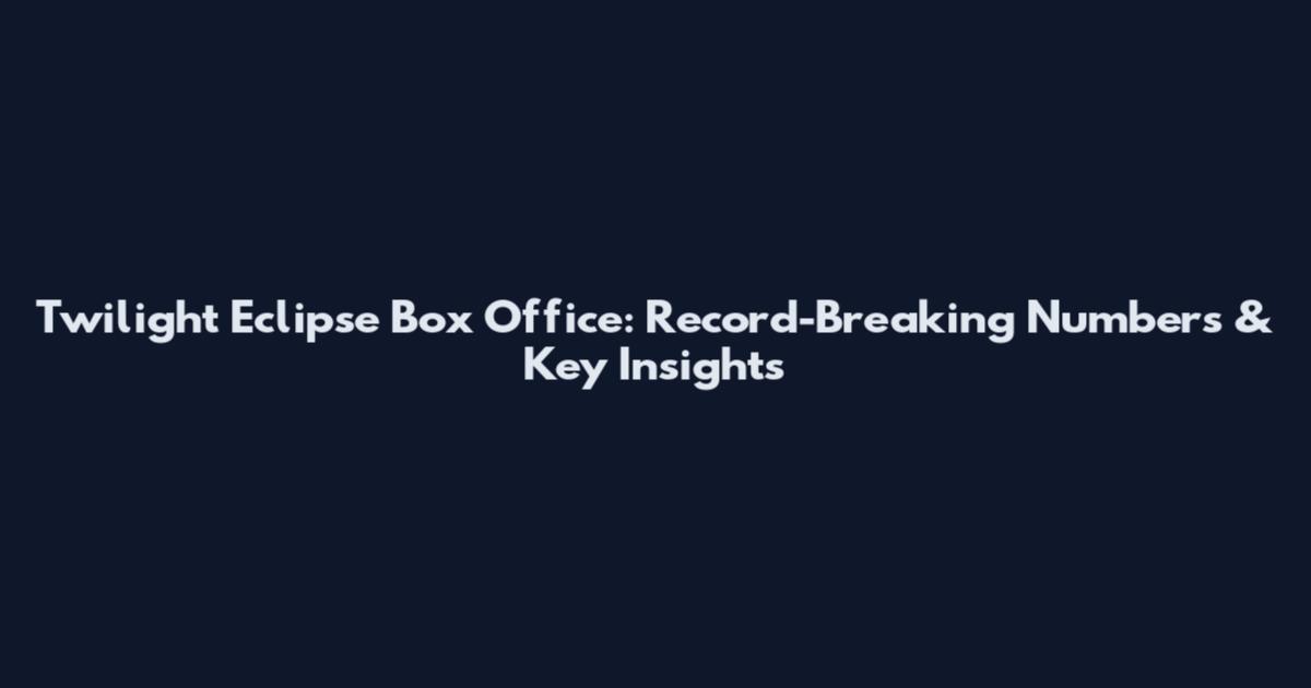Twilight Eclipse Box Office: Record-Breaking Numbers & Key Insights