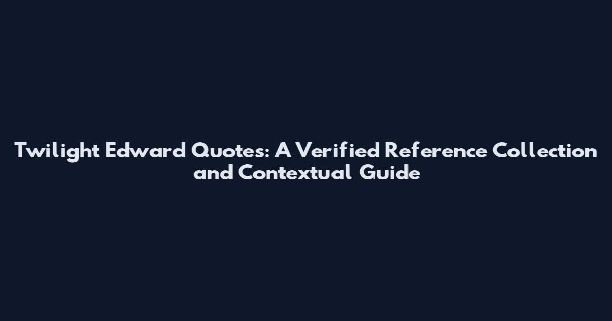 Twilight Edward Quotes: A Verified Reference Collection and Contextual Guide