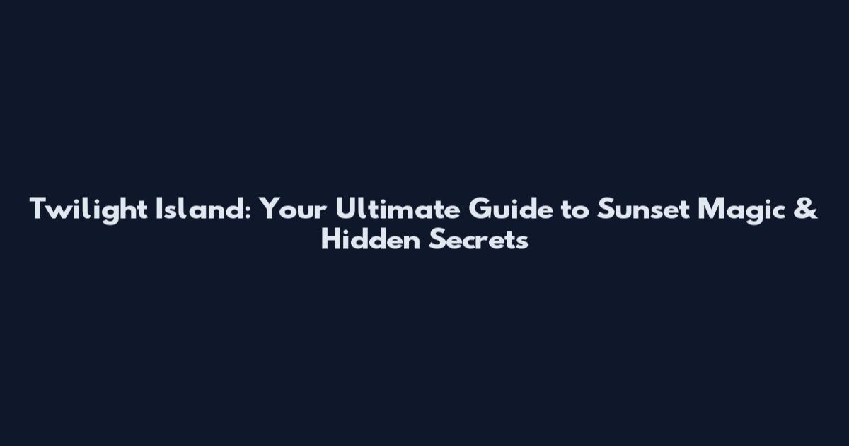 Twilight Island: Your Ultimate Guide to Sunset Magic & Hidden Secrets