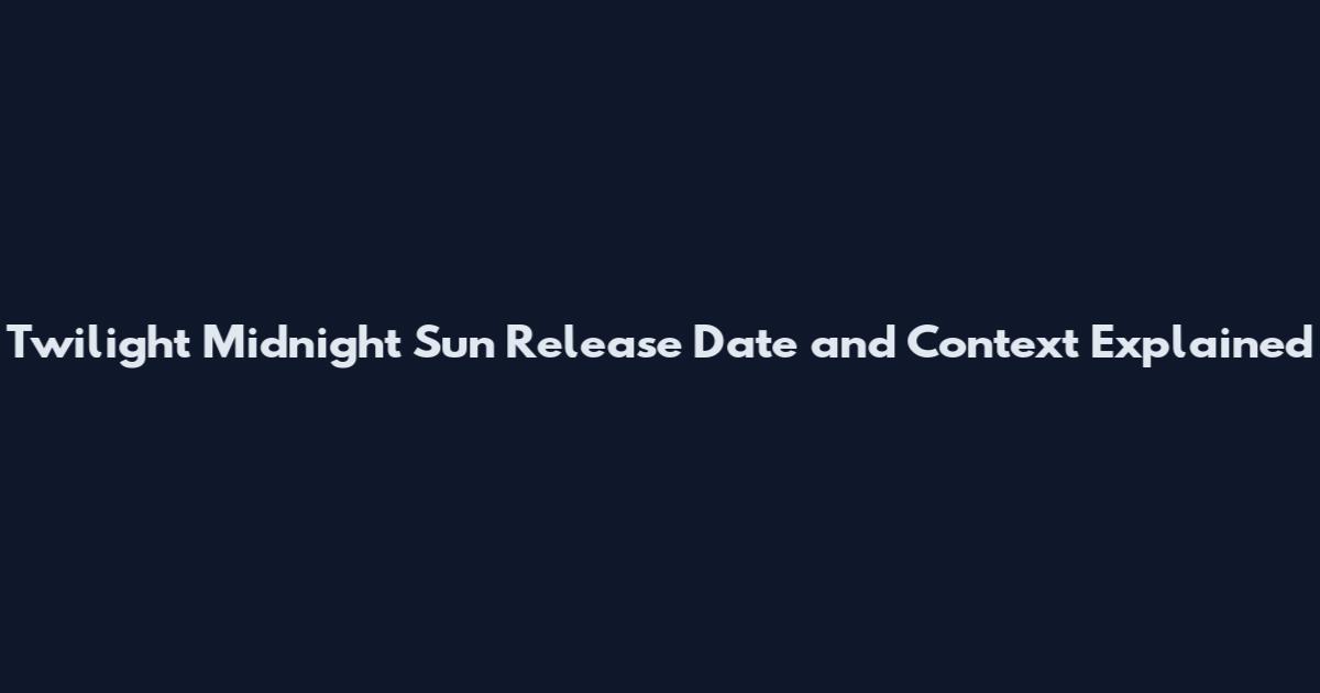 Twilight Midnight Sun Release Date and Context Explained