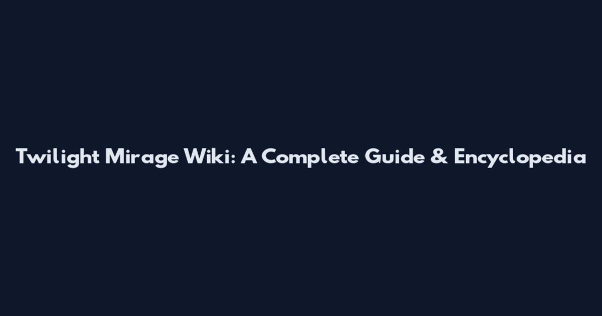 Twilight Mirage Wiki: A Complete Guide & Encyclopedia