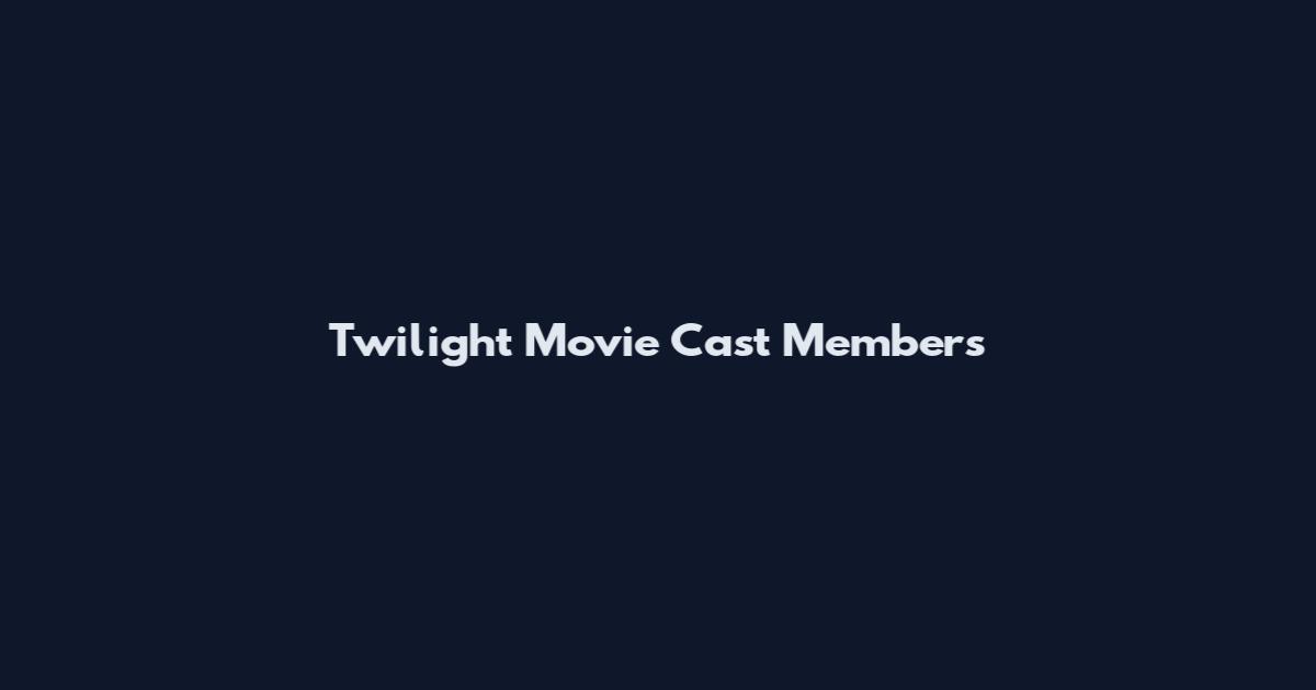Twilight Movie Cast Members
