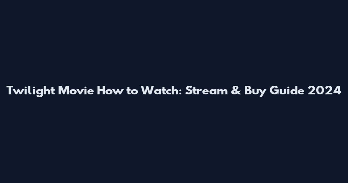 Twilight Movie How to Watch: Stream & Buy Guide 2024