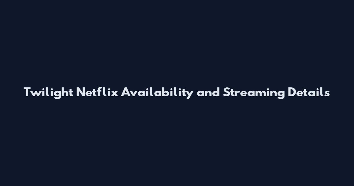 Twilight Netflix Availability and Streaming Details