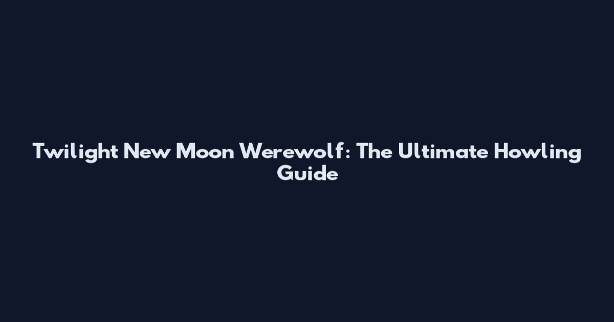Twilight New Moon Werewolf: The Ultimate Howling Guide