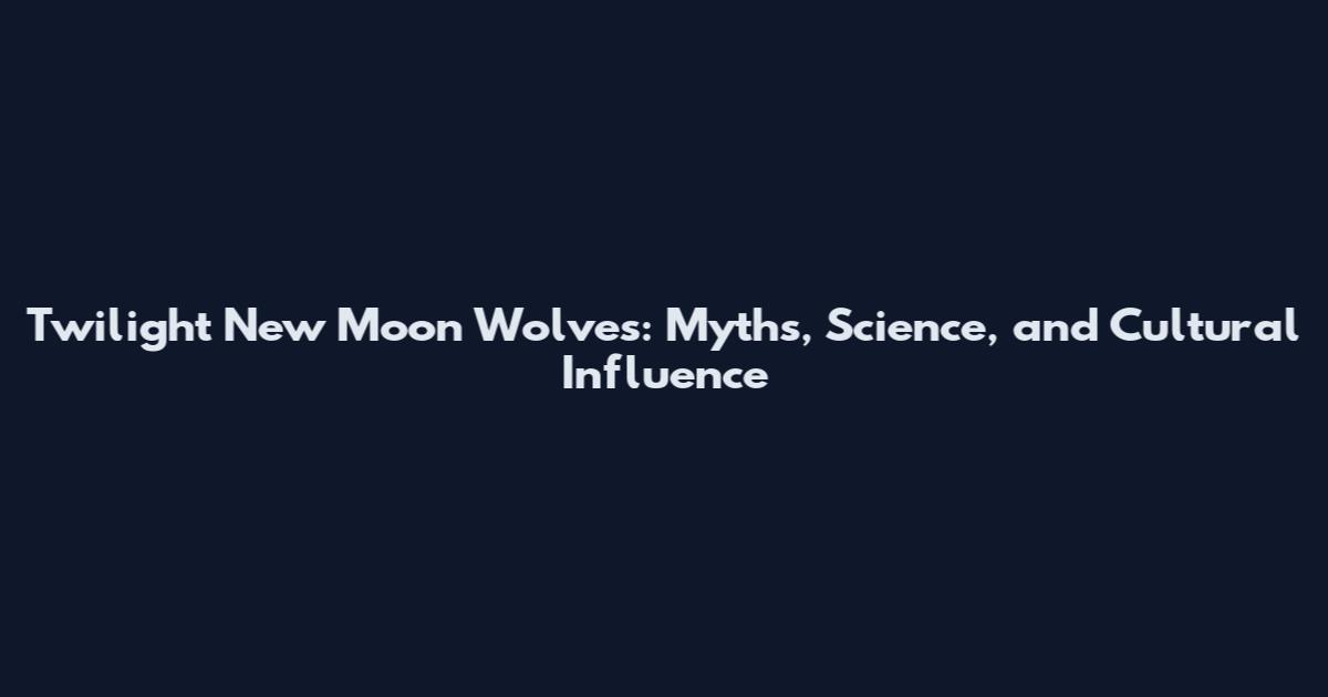 Twilight New Moon Wolves: Myths, Science, and Cultural Influence