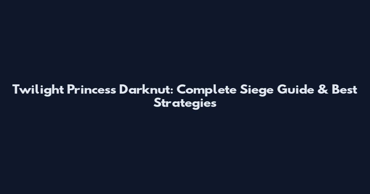 Twilight Princess Darknut: Complete Siege Guide & Best Strategies