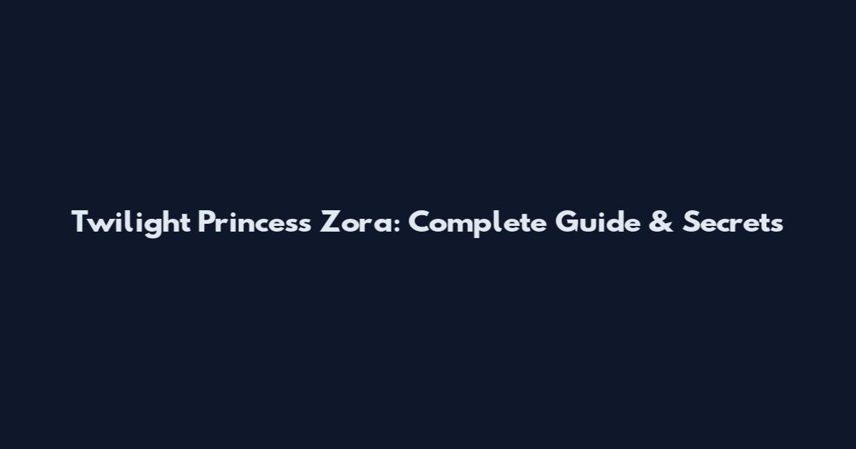 Twilight Princess Zora: Complete Guide & Secrets