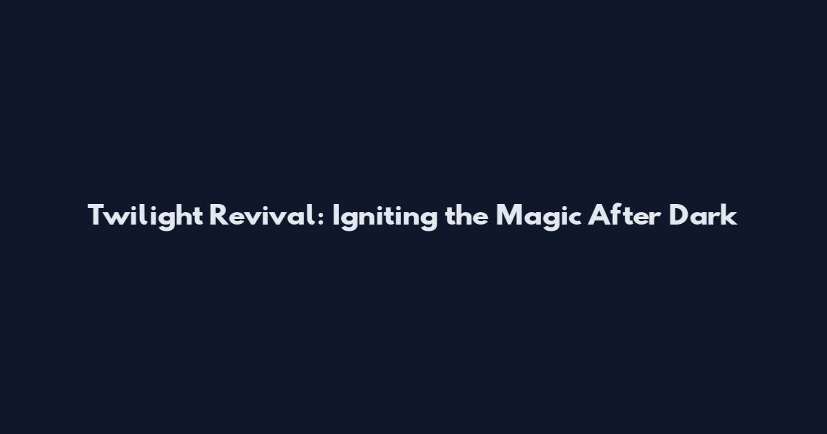 Twilight Revival: Igniting the Magic After Dark