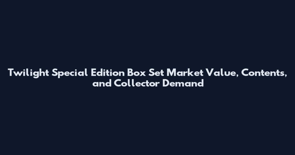 Twilight Special Edition Box Set Market Value, Contents, and Collector Demand