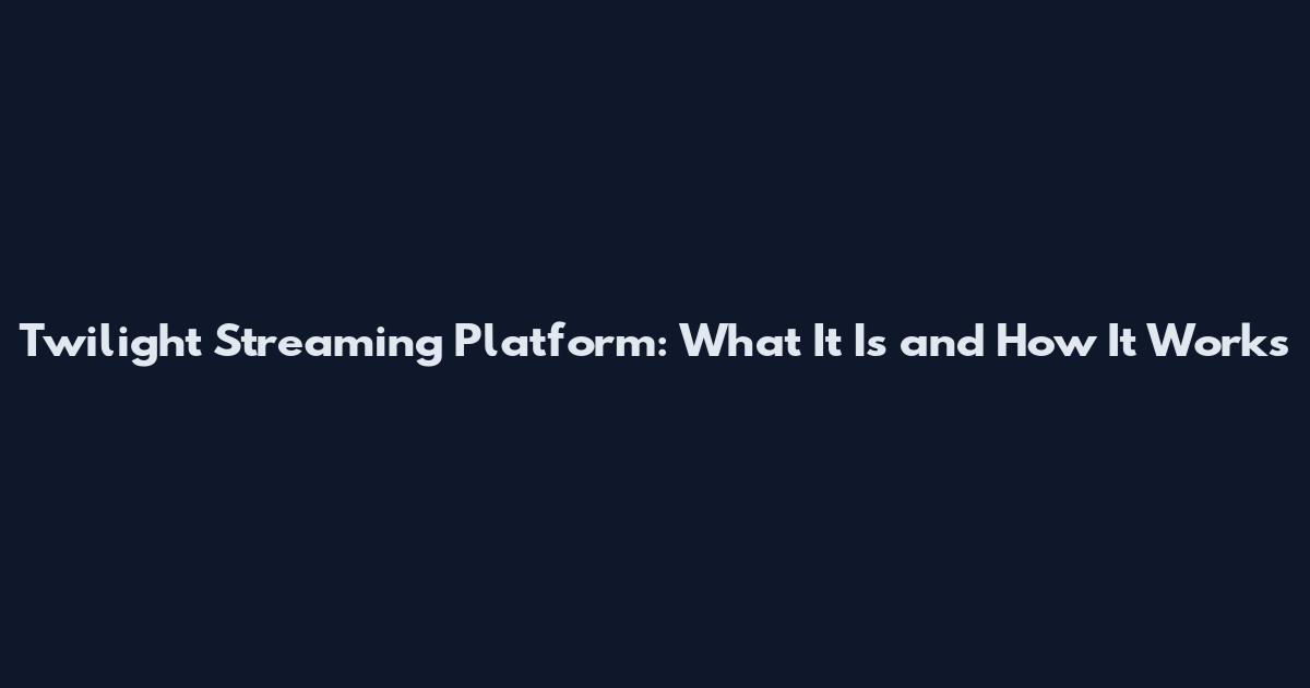 Twilight Streaming Platform: What It Is and How It Works