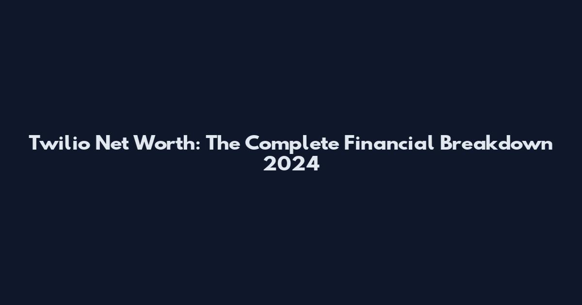 Twilio Net Worth: The Complete Financial Breakdown 2024