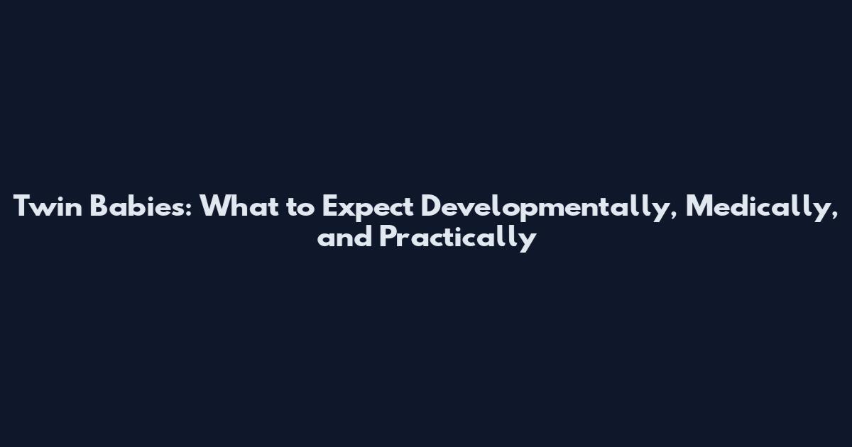 Twin Babies: What to Expect Developmentally, Medically, and Practically