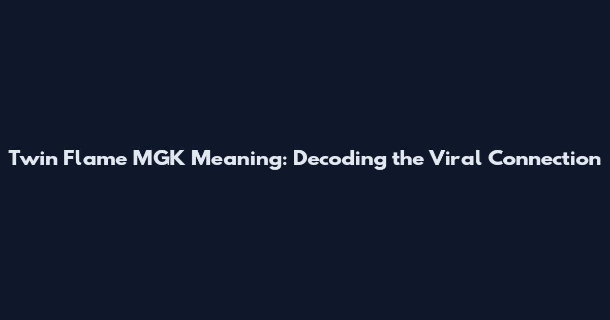Twin Flame MGK Meaning: Decoding the Viral Connection