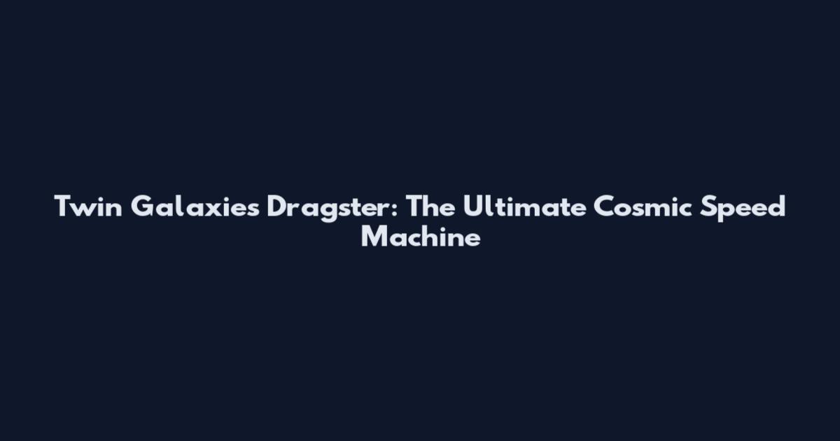 Twin Galaxies Dragster: The Ultimate Cosmic Speed Machine