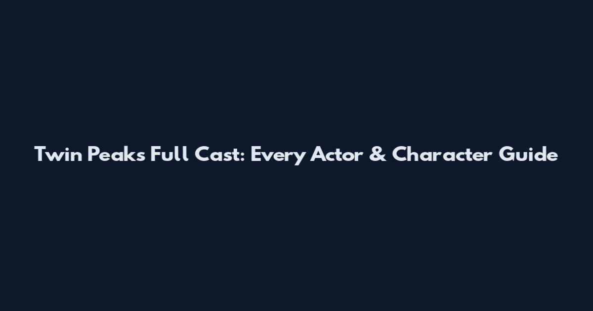 Twin Peaks Full Cast: Every Actor & Character Guide