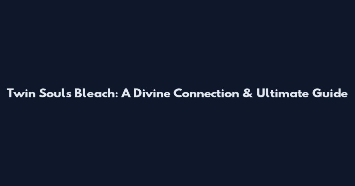 Twin Souls Bleach: A Divine Connection & Ultimate Guide