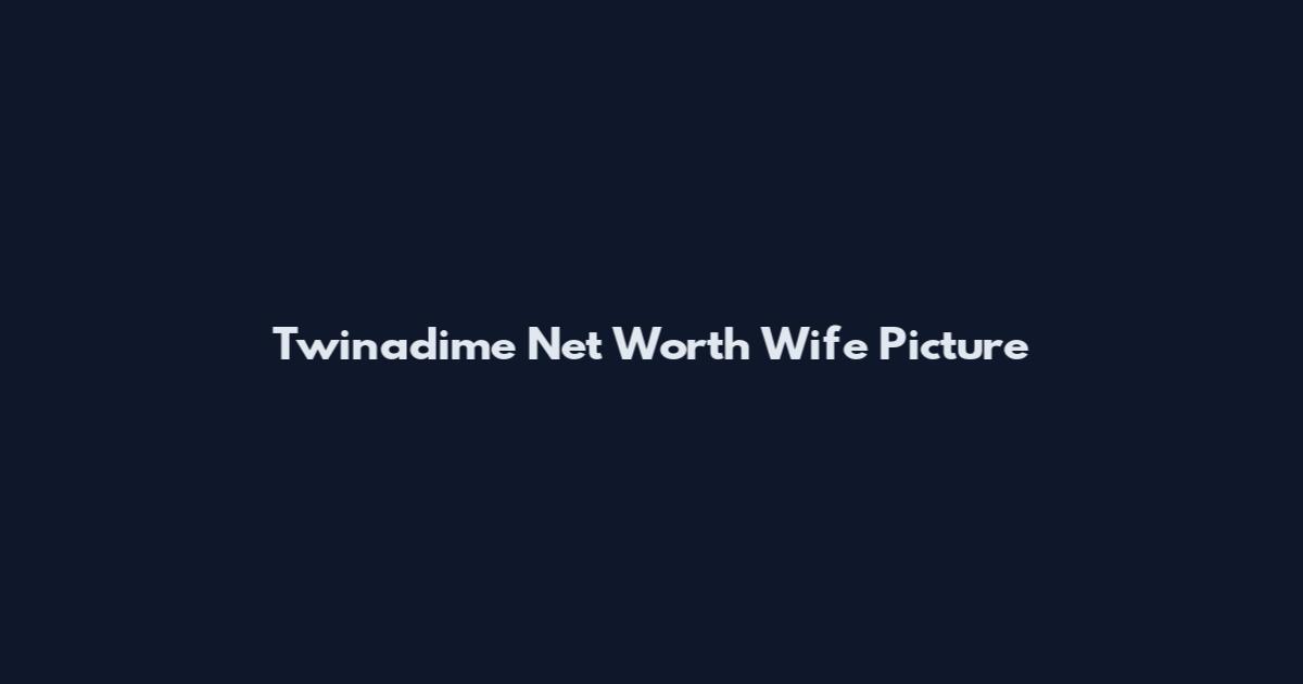 Twinadime Net Worth Wife Picture