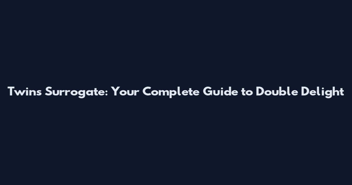 Twins Surrogate: Your Complete Guide to Double Delight