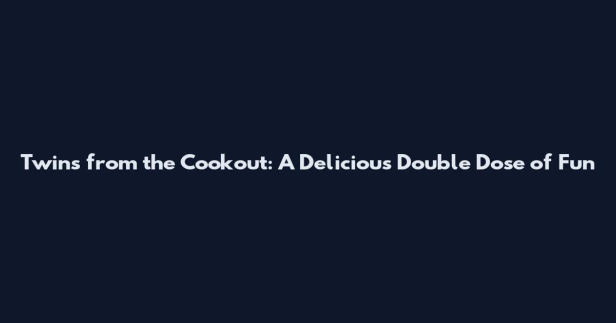 Twins from the Cookout: A Delicious Double Dose of Fun