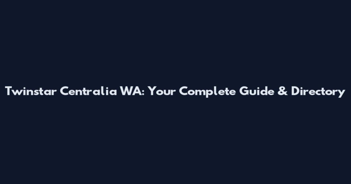 Twinstar Centralia WA: Your Complete Guide & Directory