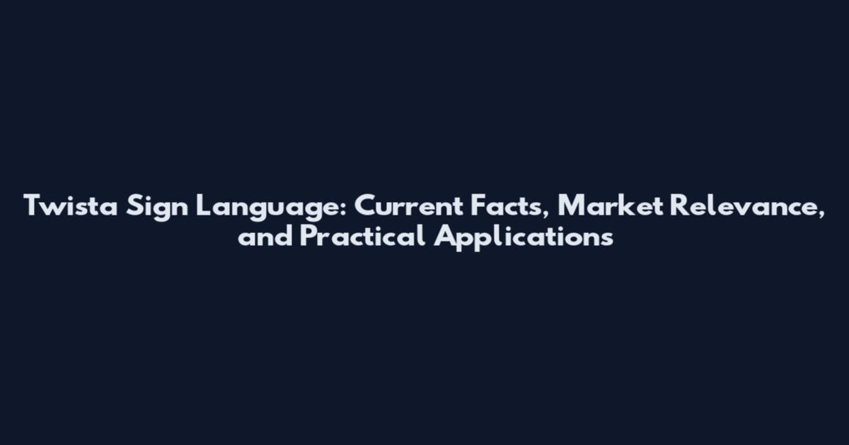 Twista Sign Language: Current Facts, Market Relevance, and Practical Applications