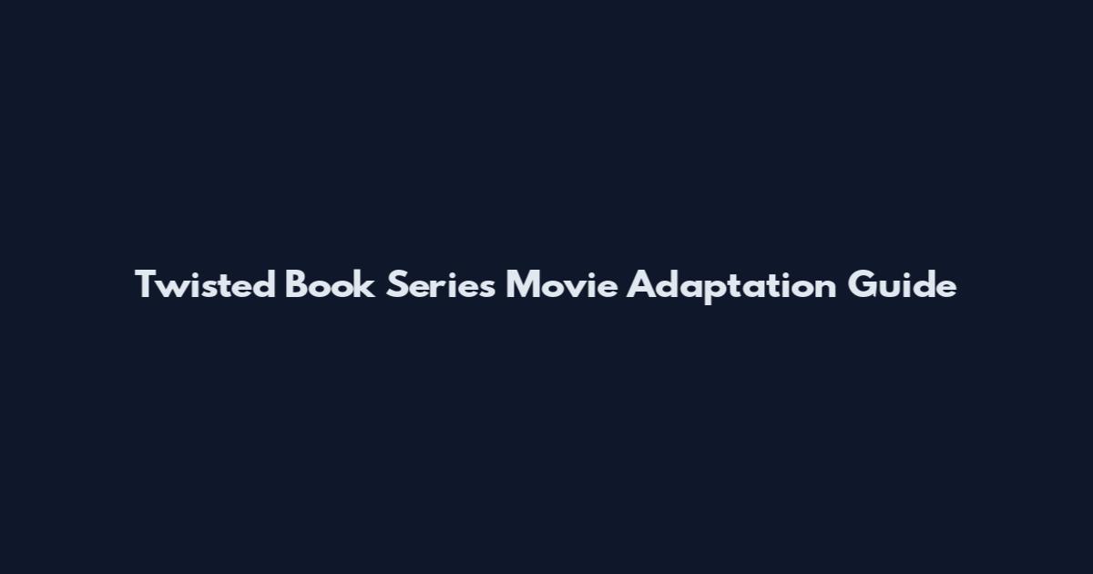Twisted Book Series Movie Adaptation Guide