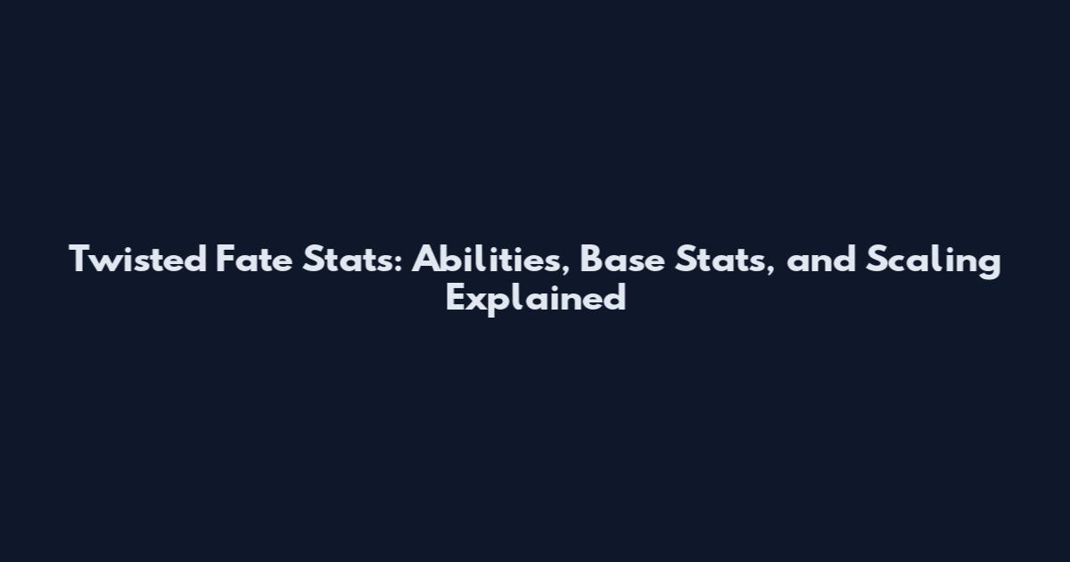 Twisted Fate Stats: Abilities, Base Stats, and Scaling Explained