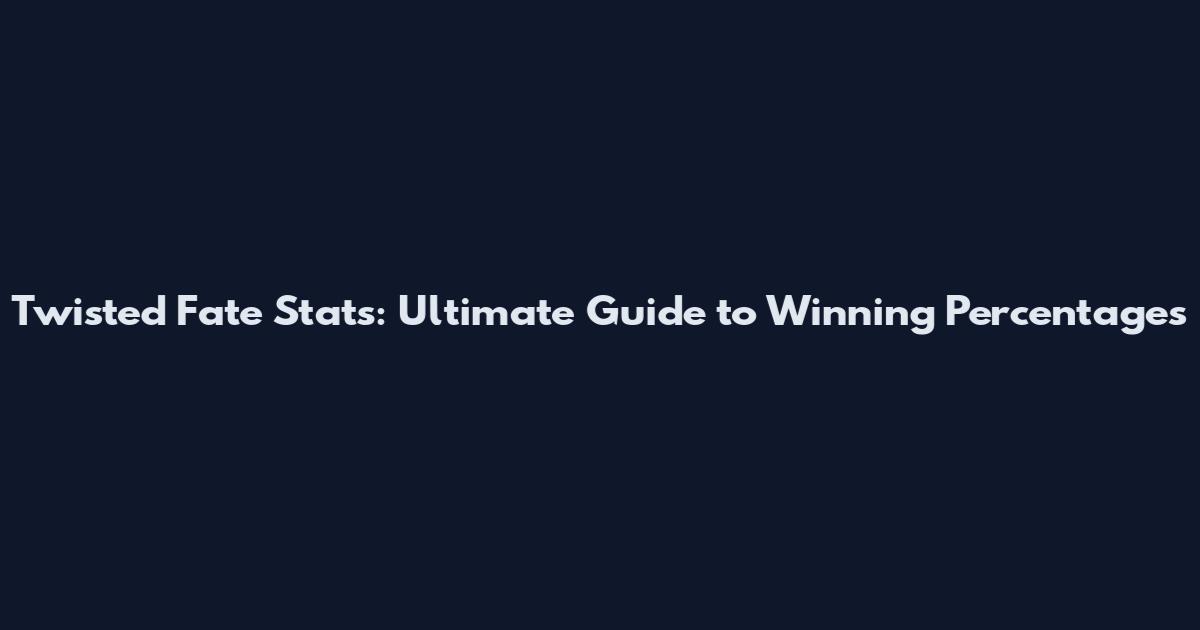 Twisted Fate Stats: Ultimate Guide to Winning Percentages