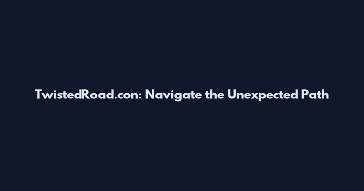 TwistedRoad.con: Navigate the Unexpected Path