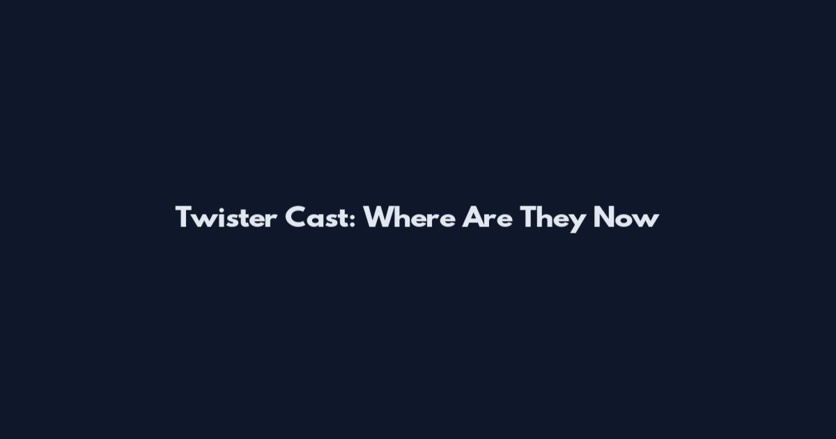 Twister Cast: Where Are They Now
