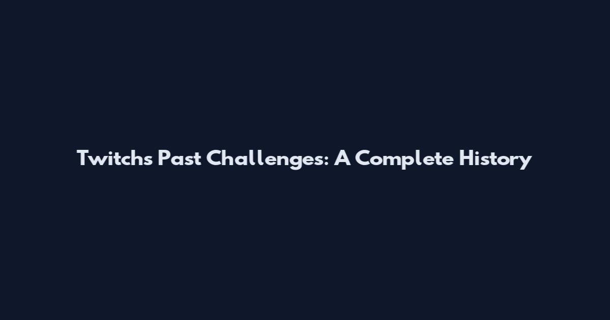 Twitch's Past Challenges: A Complete History
