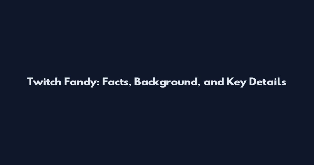 Twitch Fandy: Facts, Background, and Key Details