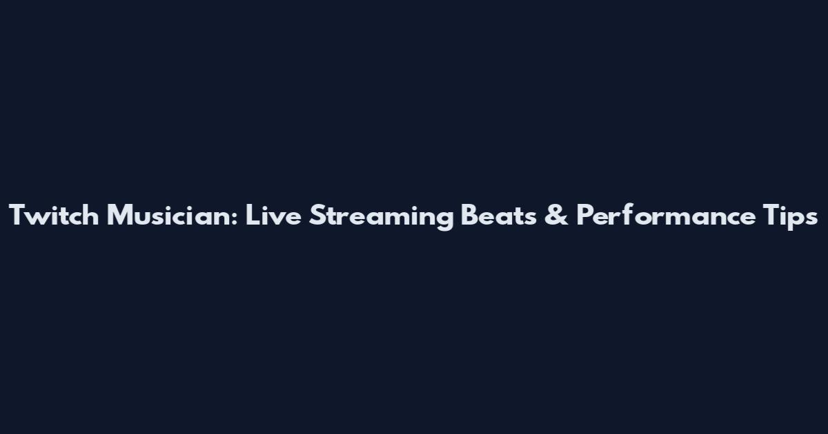 Twitch Musician: Live Streaming Beats & Performance Tips