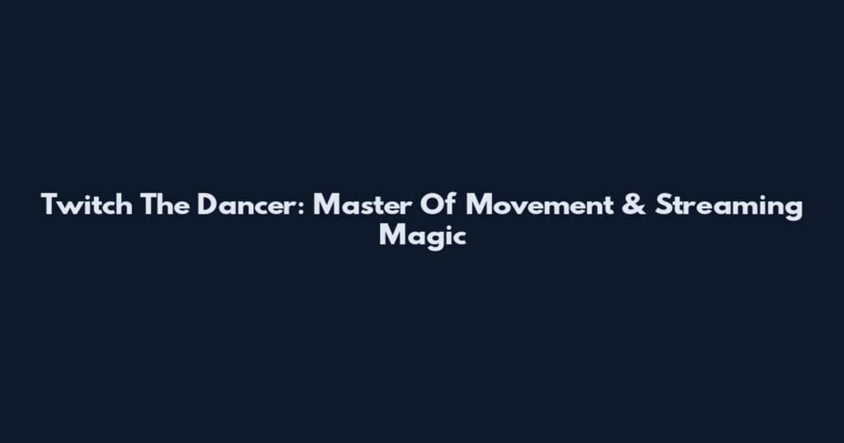 Twitch The Dancer: Master Of Movement & Streaming Magic