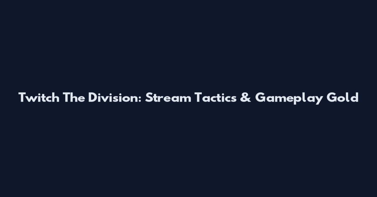 Twitch The Division: Stream Tactics & Gameplay Gold