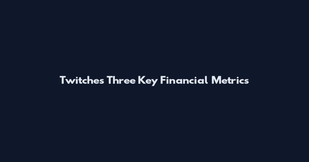 Twitches Three Key Financial Metrics