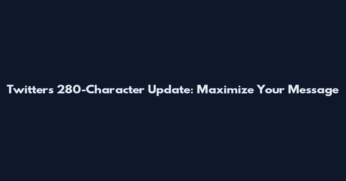 Twitter's 280-Character Update: Maximize Your Message