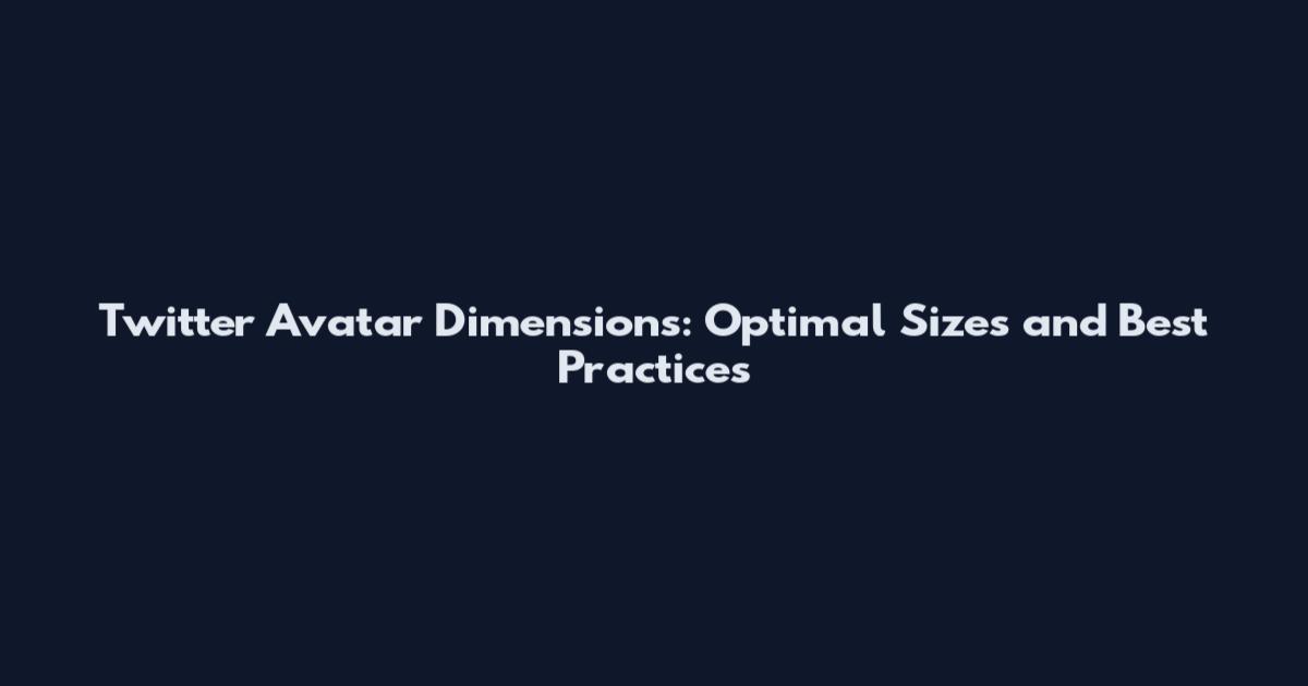 Twitter Avatar Dimensions: Optimal Sizes and Best Practices